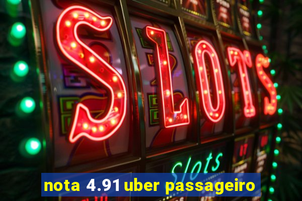 nota 4.91 uber passageiro